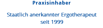 Praxisinhaber Staatlich anerkannter Ergotherapeut seit 1999