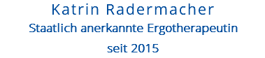 Katrin Radermacher Staatlich anerkannte Ergotherapeutin seit 2015